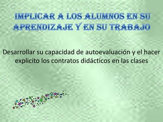 Desarrollar su capacidad de autoevaluación y el hacer
   explicito los contratos didácticos en las clases
 