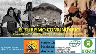 EL TURISMO COMUNITARIO
UNA ALTERNATIVA ECONÓMICA PARA LA NACIÓN ORIGINARIA URU
MELVY PLATA BURGOA
ORURO, 2 DE JUNIO DE 2017
 