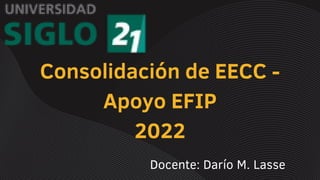 Consolidación de EECC -
Apoyo EFIP
2022
Docente: Darío M. Lasse
 