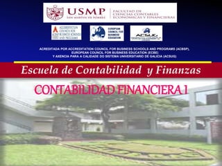 CONTABILIDAD FINANCIERA I
Escuela de Contabilidad y Finanzas
ACREDITADA POR ACCREDITATION COUNCIL FOR BUSINESS SCHOOLS AND PROGRAMS (ACBSP),
EUROPEAN COUNCIL FOR BUSINESS EDUCATION (ECBE)
Y AXENCIA PARA A CALIDADE DO SISTEMA UNIVERSITARIO DE GALICIA (ACSUG)
 