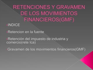RETENCIONES Y GRAVAMEN DE LOS MOVIMIENTOS FINANCIEROS(GMF) ,[object Object]