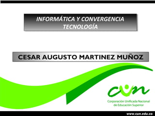 CESAR AUGUSTO MARTINEZ MUÑOZ
INFORMÁTICA Y CONVERGENCIA
TECNOLOGÍA
INFORMÁTICA Y CONVERGENCIA
TECNOLOGÍA
 