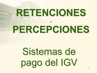 1
Sistemas de
pago del IGV
RETENCIONES
-
PERCEPCIONES
 