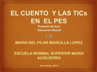MARIA DEL PILAR MANCILLA LOPEZ 
ESCUELA NORMAL SUPERIOR MARIA 
AUXILIDORA 
San Andrés. 2014 
 