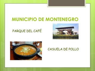 MUNICIPIO DE MONTENEGRO
PARQUE DEL CAFÉ
CASUELA DE POLLO
 