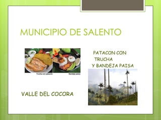 MUNICIPIO DE SALENTO
PATACON CON
TRUCHA
Y BANDEJA PAISA
VALLE DEL COCORA
 