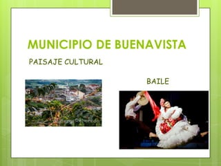 MUNICIPIO DE BUENAVISTA
PAISAJE CULTURAL
BAILE
TRADICIONAL
 