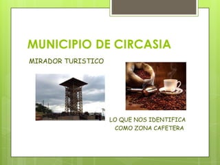 MUNICIPIO DE CIRCASIA
MIRADOR TURISTICO
LO QUE NOS IDENTIFICA
COMO ZONA CAFETERA
 