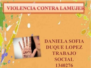 DANIELA SOFIA
DUQUE LOPEZ
TRABAJO
SOCIAL
1340276
 