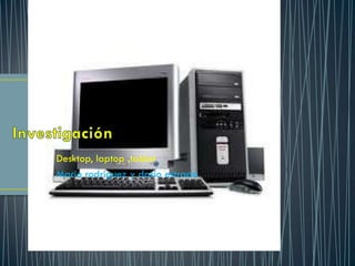 Desktop, laptop ,tablet
Mario rodriguez y dario estrada
 