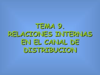 TEMA 9. RELACIONES INTERNAS EN EL CANAL DE DISTRIBUCION 