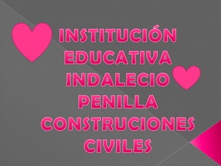 INSTITUCIÓN EDUCATIVA INDALECIO PENILLA CONSTRUCIONES CIVILES 