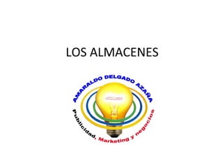 LOS ALMACENES
 