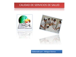 CALIDAD DE SERVICIOS DE SALUD
Elaborado por : Milagro Ramos
 