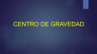 CENTRO DE GRAVEDAD
 
