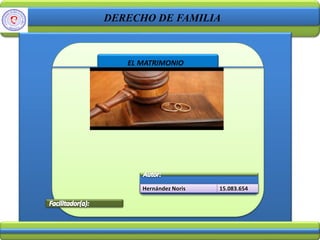 Hernández Noris 15.083.654
DERECHO DE FAMILIA
EL MATRIMONIO
 