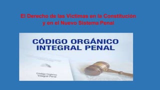 El Derecho de las Víctimas en la Constitución 
y en el Nuevo Sistema Penal 
 