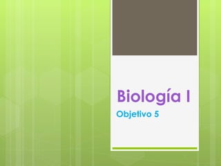 Biología I Objetivo 5 