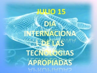 JULIO15DIA INTERNACIONAL DE LAS TECNOLOGIAS APROPIADAS