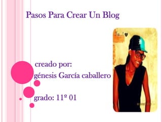 Pasos Para Crear Un Blog




  creado por:
  génesis García caballero

  grado: 11º 01
 