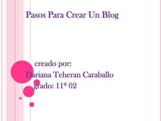Pasos Para Crear Un Blog




  creado por:
Dariana Teheran Caraballo
  grado: 11º 02
 