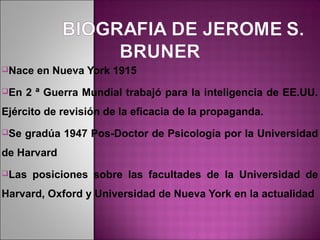 Nace   en Nueva York 1915
En   2 ª Guerra Mundial trabajó para la inteligencia de EE.UU.
Ejército de revisión de la eficacia de la propaganda.
Se   gradúa 1947 Pos-Doctor de Psicología por la Universidad
de Harvard
Las   posiciones sobre las facultades de la Universidad de
Harvard, Oxford y Universidad de Nueva York en la actualidad
 