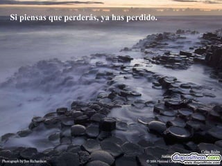 Si piensas que perderás, ya has perdido. 