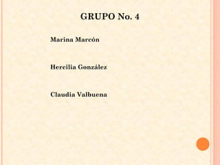 GRUPO No. 4 Marina Marcón Hercilia González Claudia Valbuena 