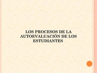 LOS PROCESOS DE LA AUTOEVALUACIÓN DE LOS ESTUDIANTES  