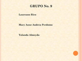 GRUPO No. 9 Laureano Rico  Mary Anne Andrea Perdomo Yolanda Almeyda  