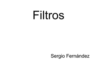 Filtros

Sergio Fernández

 