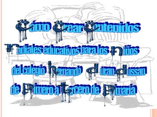 ómo  rear  ontenidos adiales educativos para los  iños de  rimero a  ercero de  rimaria del colegio  ernando  uran  ussan 