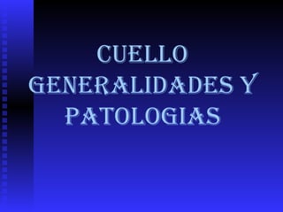 CUELLO GENERALIDADES Y PATOLOGIAS 