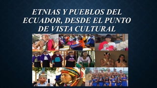 ETNIAS Y PUEBLOS DEL
ECUADOR, DESDE EL PUNTO
DE VISTA CULTURAL
 