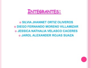 Integrantes:SILVIA JHANNET ORTIZ OLIVEROSDIEGO FERNANDO MORENO VILLAMIZARJESSICA NATHALIA VELASCO CACERESJAROL ALEXANDER ROJAS SUAZA