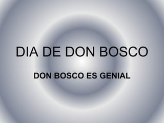 DIA DE DON BOSCO
DON BOSCO ES GENIAL
 