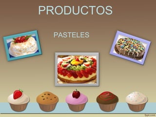 PRODUCTOS
PASTELES
 