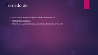 Tomado de:
 https://es.slideshare.net/joserudol/el-carnero-40420357
 http://www.rae.es/RAE
 http://www.usergioarboleda.edu.co/altus/freyle-el-carnero.htm
 