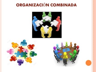 ORGANIZACIÓN COMBINADA
 