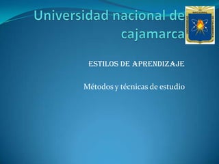 Universidad nacional de cajamarca Estilos de aprendizaje Métodos y técnicas de estudio   