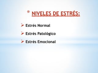  Estrés Normal
 Estrés Patológico
 Estrés Emocional
* NIVELES DE ESTRÉS:
 