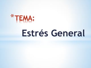 Estrés General
*TEMA:
 