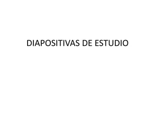 DIAPOSITIVAS DE ESTUDIO
 