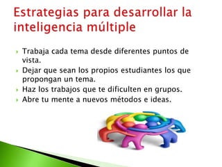  Trabaja cada tema desde diferentes puntos de
vista.
 Dejar que sean los propios estudiantes los que
propongan un tema.
 Haz los trabajos que te dificulten en grupos.
 Abre tu mente a nuevos métodos e ideas.
 