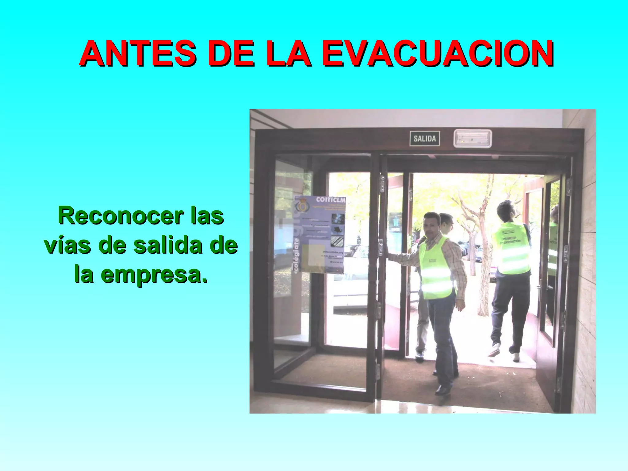 ANTES DE LA EVACUACION



 Reconocer las
vías de salida de
   la empresa.
 