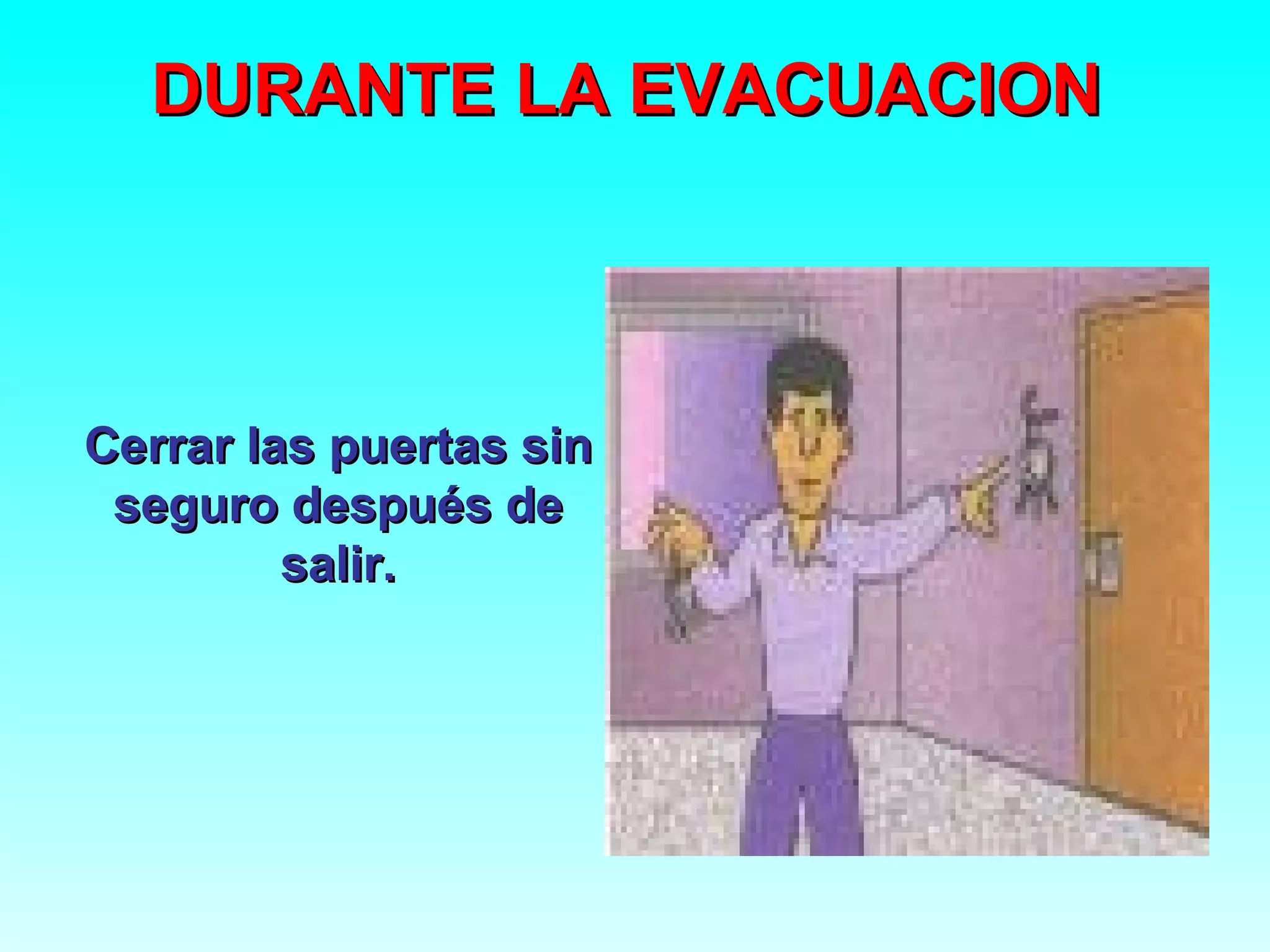 DURANTE LA EVACUACION



Cerrar las puertas sin
 seguro después de
         salir.
 