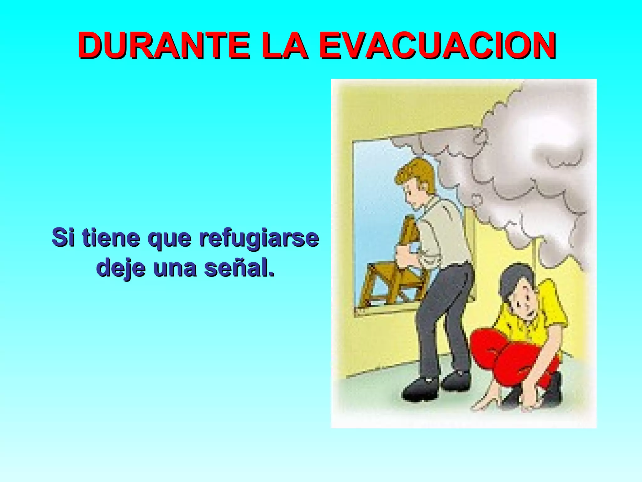 DURANTE LA EVACUACION




Si tiene que refugiarse
     deje una señal.
 