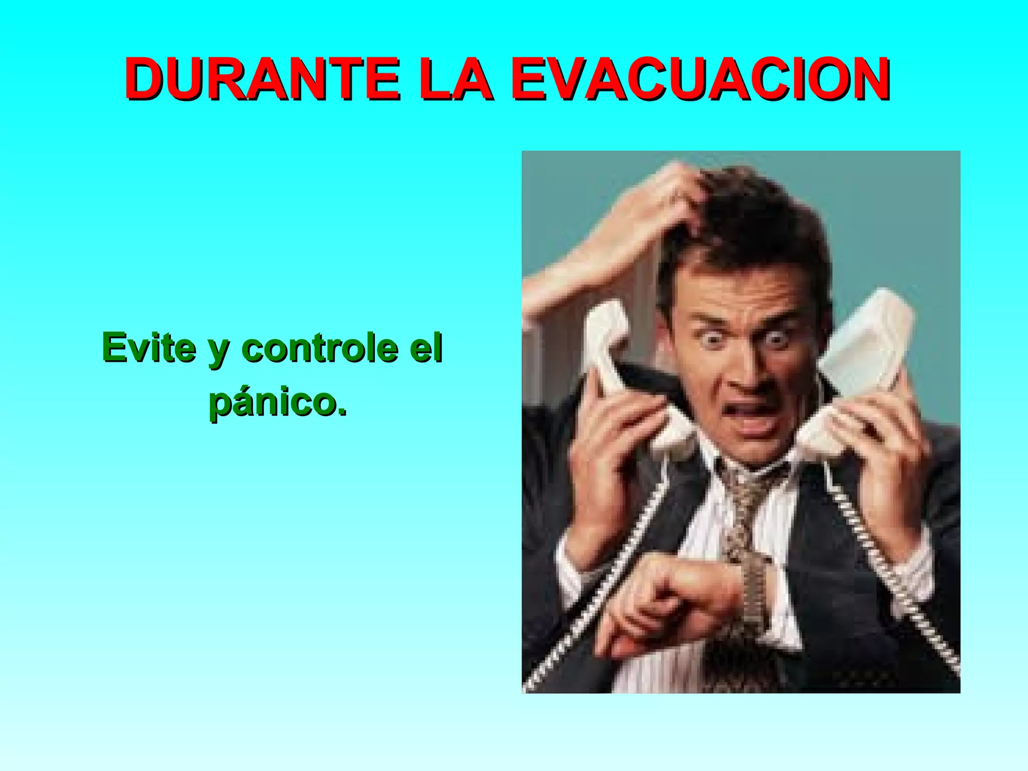 DURANTE LA EVACUACION



Evite y controle el
      pánico.
 