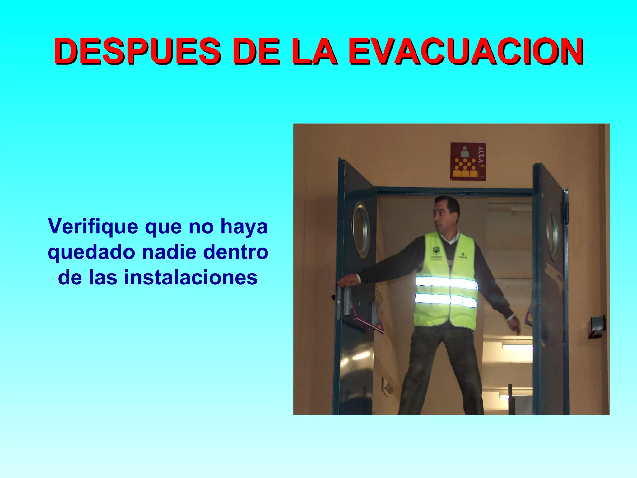 DESPUES DE LA EVACUACION



Verifique que no haya
quedado nadie dentro
 de las instalaciones
 