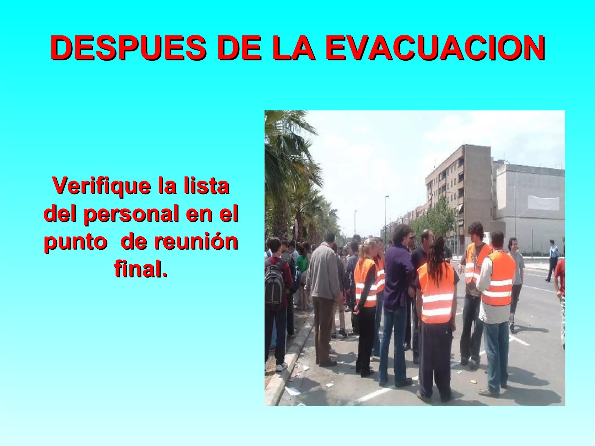 DESPUES DE LA EVACUACION



 Verifique la lista
del personal en el
punto de reunión
       final.
 